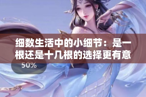 细数生活中的小细节：是一根还是十几根的选择更有意义