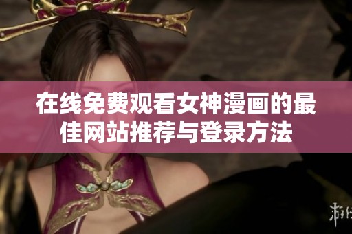 在线免费观看女神漫画的最佳网站推荐与登录方法
