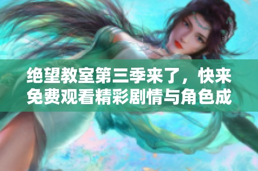绝望教室第三季来了，快来免费观看精彩剧情与角色成长！