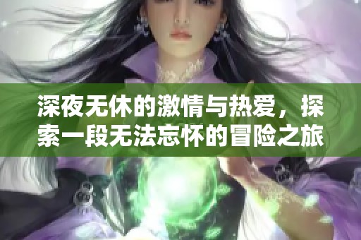 深夜无休的激情与热爱，探索一段无法忘怀的冒险之旅