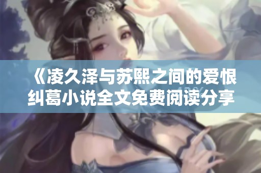 《凌久泽与苏熙之间的爱恨纠葛小说全文免费阅读分享》