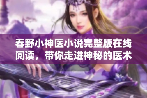 春野小神医小说完整版在线阅读，带你走进神秘的医术世界