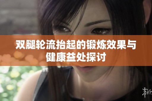 双腿轮流抬起的锻炼效果与健康益处探讨