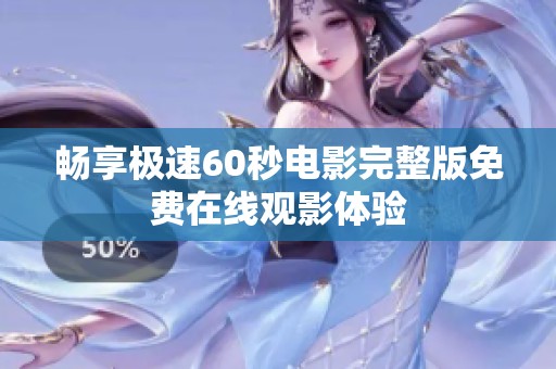 畅享极速60秒电影完整版免费在线观影体验