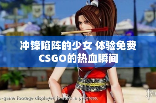 冲锋陷阵的少女 体验免费CSGO的热血瞬间