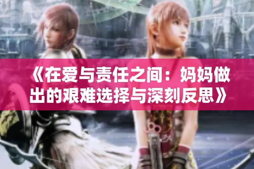 《在爱与责任之间：妈妈做出的艰难选择与深刻反思》