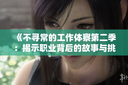 《不寻常的工作体察第二季：揭示职业背后的故事与挑战》
