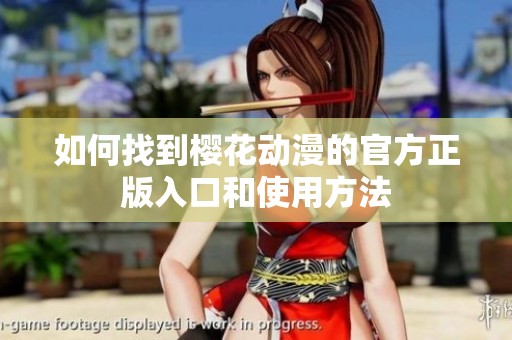 如何找到樱花动漫的官方正版入口和使用方法