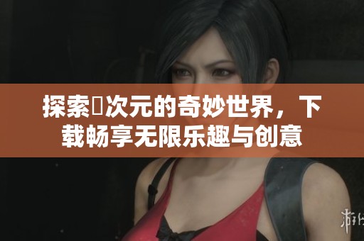 探索囧次元的奇妙世界，下载畅享无限乐趣与创意