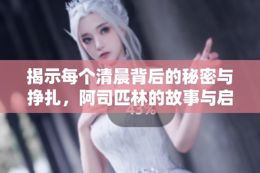 揭示每个清晨背后的秘密与挣扎，阿司匹林的故事与启示