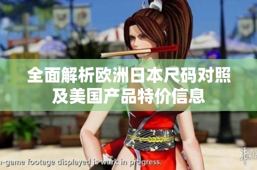 全面解析欧洲日本尺码对照及美国产品特价信息