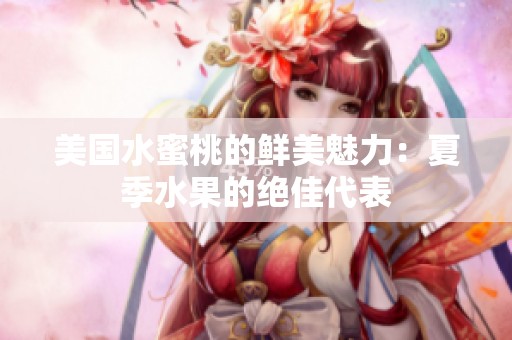 美国水蜜桃的鲜美魅力：夏季水果的绝佳代表