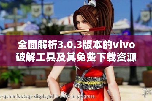 全面解析3.0.3版本的vivo破解工具及其免费下载资源