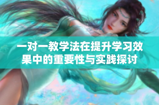 一对一教学法在提升学习效果中的重要性与实践探讨