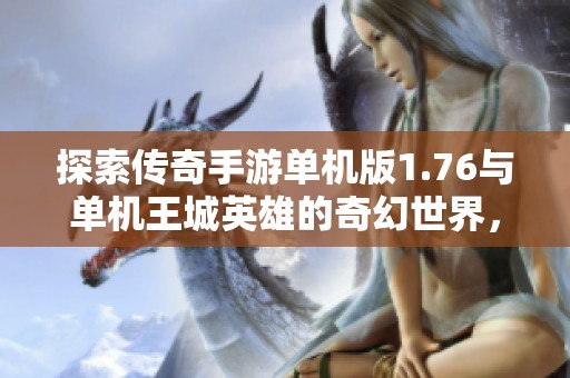 探索传奇手游单机版1.76与单机王城英雄的奇幻世界，畅享无限冒险体验