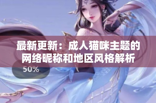 最新更新：成人猫咪主题的网络昵称和地区风格解析
