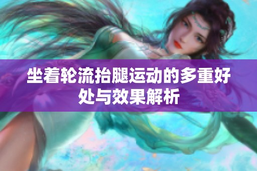 坐着轮流抬腿运动的多重好处与效果解析