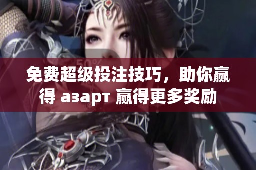 免费超级投注技巧，助你赢得 азарт 赢得更多奖励