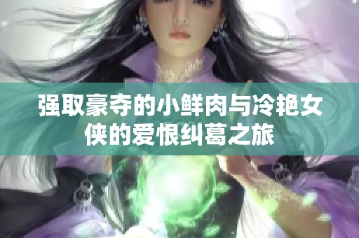 强取豪夺的小鲜肉与冷艳女侠的爱恨纠葛之旅