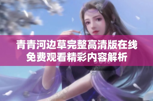 青青河边草完整高清版在线免费观看精彩内容解析