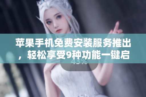 苹果手机免费安装服务推出，轻松享受9种功能一键启用