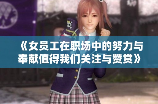 《女员工在职场中的努力与奉献值得我们关注与赞赏》