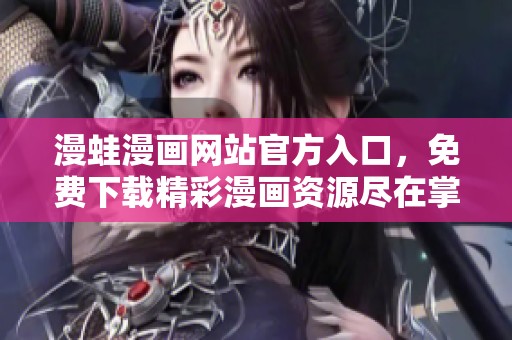 漫蛙漫画网站官方入口，免费下载精彩漫画资源尽在掌握