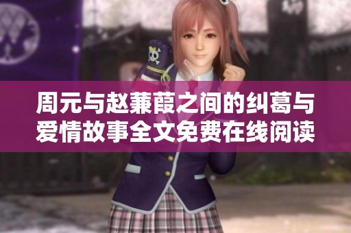 周元与赵蒹葭之间的纠葛与爱情故事全文免费在线阅读