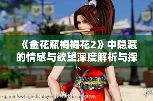 《金花瓶梅梅花2》中隐藏的情感与欲望深度解析与探讨