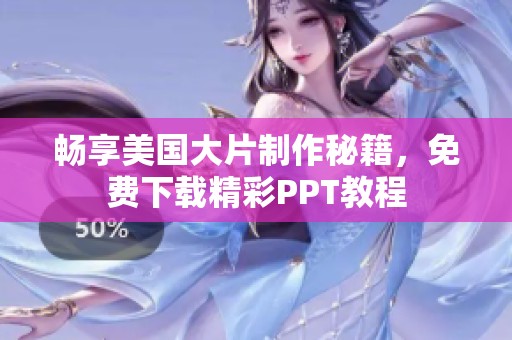 畅享美国大片制作秘籍，免费下载精彩PPT教程