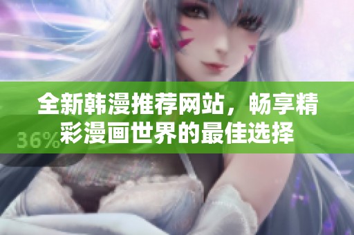全新韩漫推荐网站，畅享精彩漫画世界的最佳选择