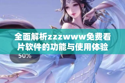 全面解析zzzwww免费看片软件的功能与使用体验