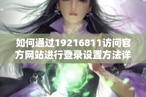 如何通过19216811访问官方网站进行登录设置方法详解