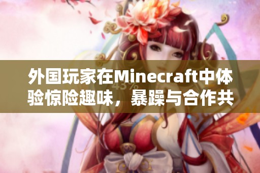 外国玩家在Minecraft中体验惊险趣味，暴躁与合作共存