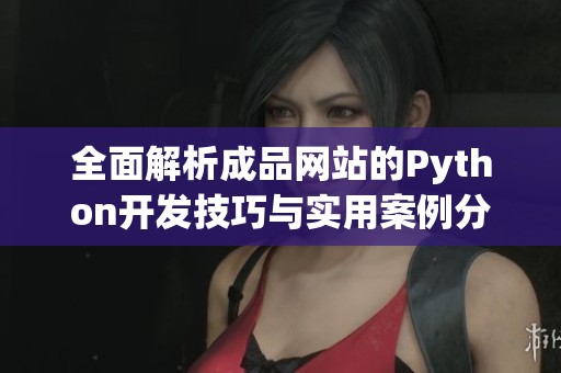 全面解析成品网站的Python开发技巧与实用案例分享