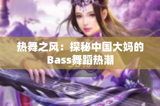 热舞之风：探秘中国大妈的Bass舞蹈热潮