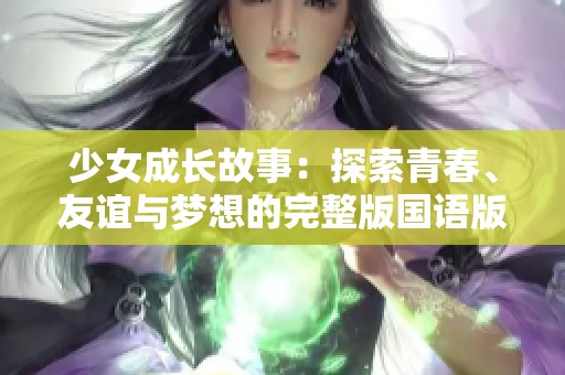 少女成长故事：探索青春、友谊与梦想的完整版国语版