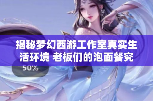 揭秘梦幻西游工作室真实生活环境 老板们的泡面餐究竟让人如何反应