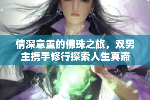情深意重的佛珠之旅，双男主携手修行探索人生真谛