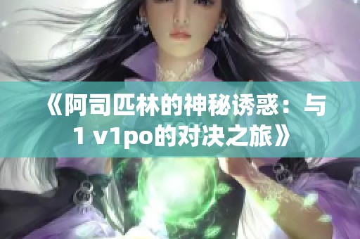《阿司匹林的神秘诱惑：与1 v1po的对决之旅》