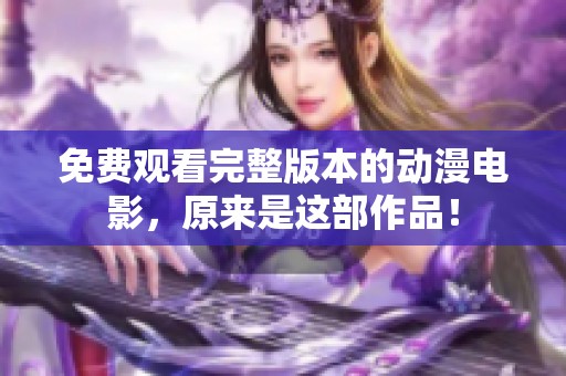 免费观看完整版本的动漫电影，原来是这部作品！