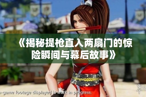 《揭秘提枪直入两扇门的惊险瞬间与幕后故事》