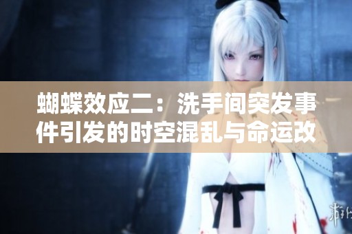 蝴蝶效应二：洗手间突发事件引发的时空混乱与命运改变