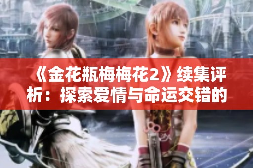 《金花瓶梅梅花2》续集评析：探索爱情与命运交错的精彩旅程