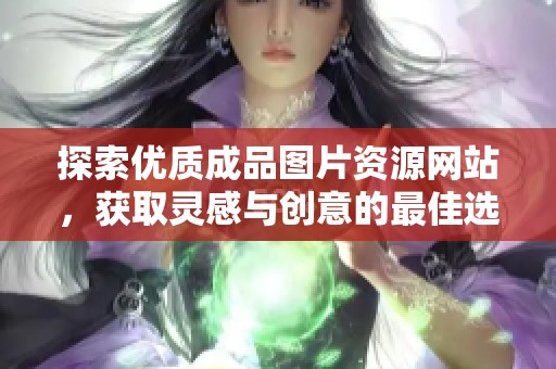 探索优质成品图片资源网站，获取灵感与创意的最佳选择