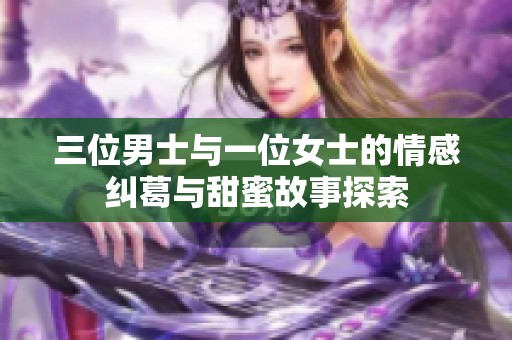 三位男士与一位女士的情感纠葛与甜蜜故事探索