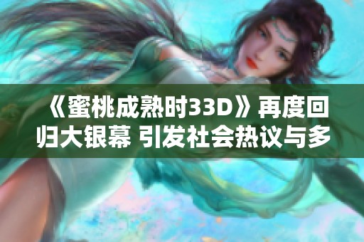 《蜜桃成熟时33D》再度回归大银幕 引发社会热议与多方关注