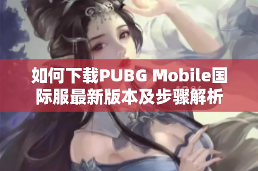 如何下载PUBG Mobile国际服最新版本及步骤解析