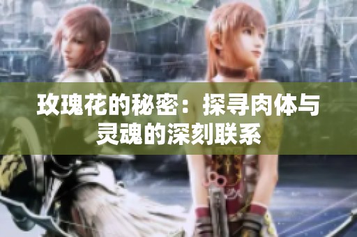 玫瑰花的秘密：探寻肉体与灵魂的深刻联系