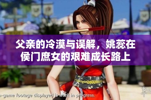 父亲的冷漠与误解，姚蕊在侯门庶女的艰难成长路上